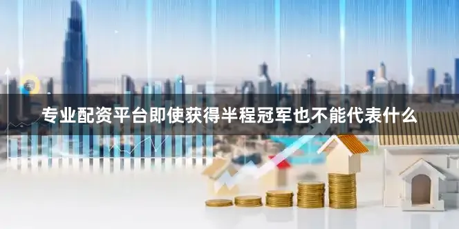 专业配资平台即使获得半程冠军也不能代表什么