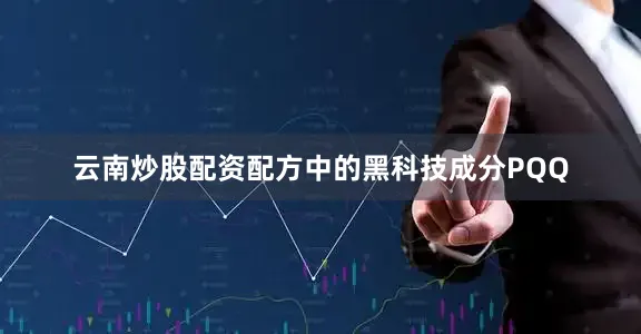 云南炒股配资配方中的黑科技成分PQQ