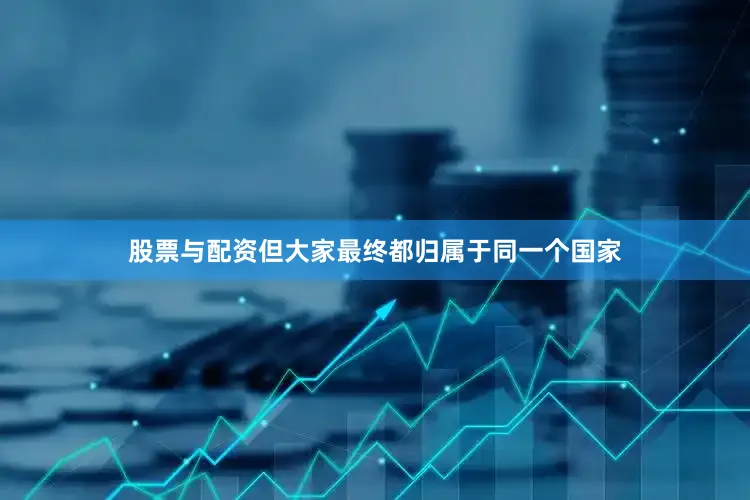 股票与配资但大家最终都归属于同一个国家