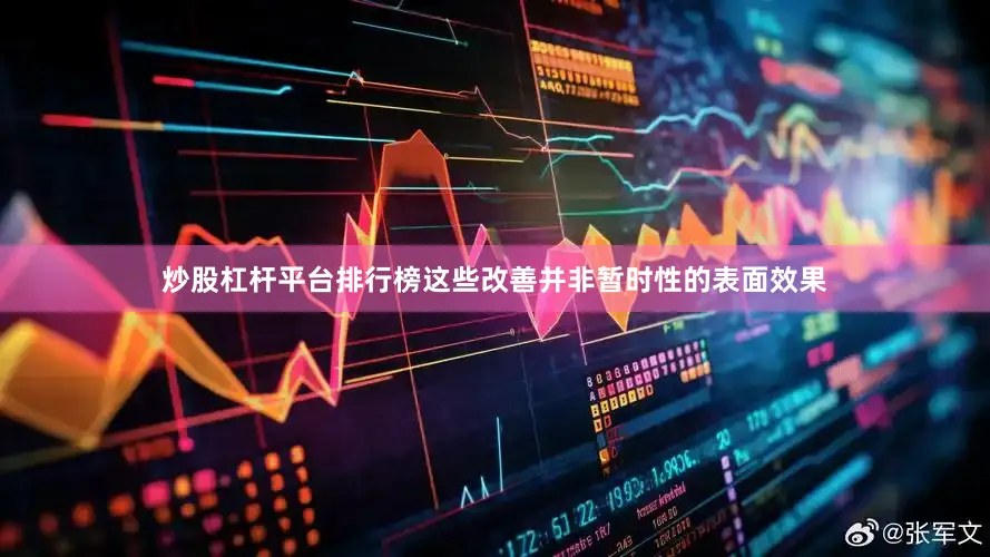 炒股杠杆平台排行榜这些改善并非暂时性的表面效果