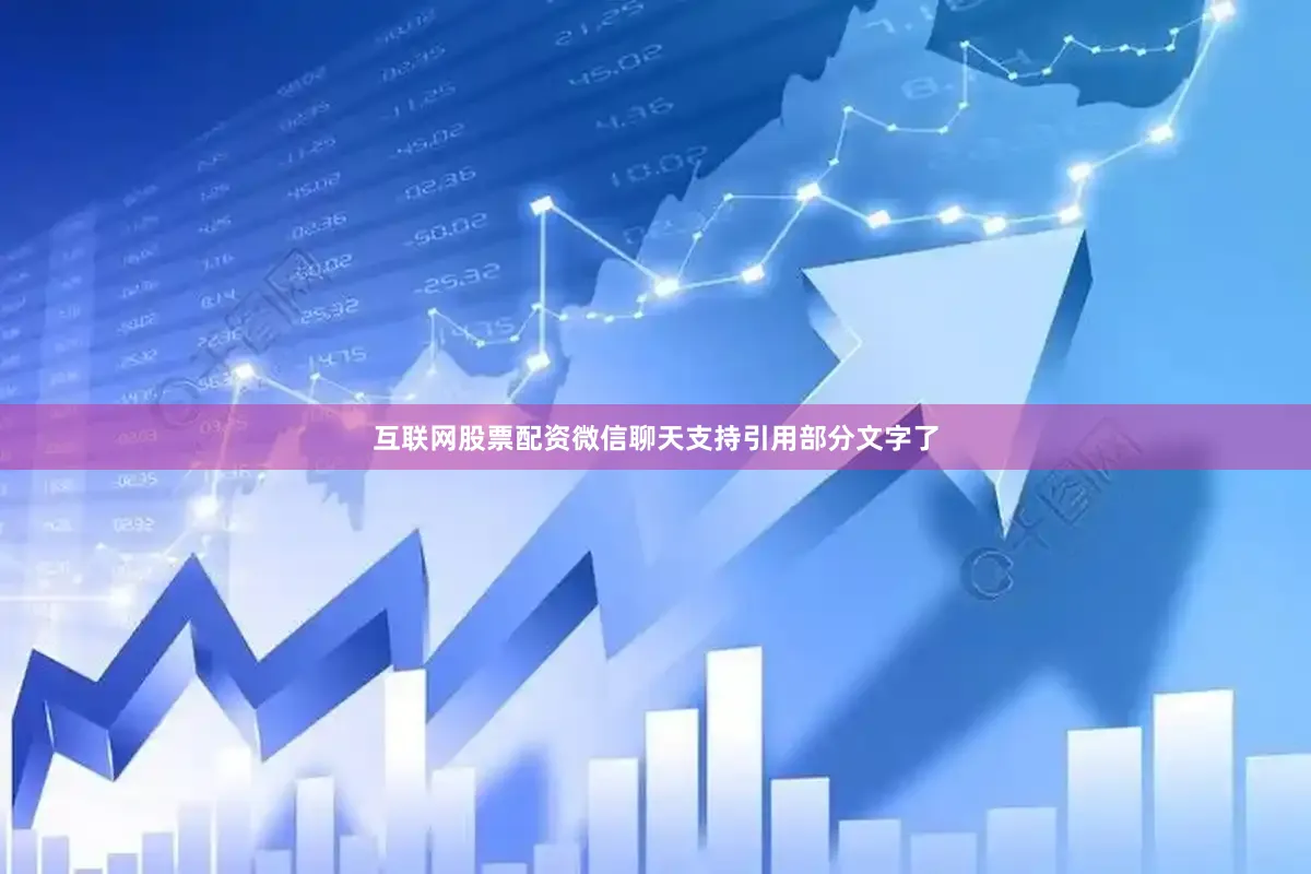 互联网股票配资微信聊天支持引用部分文字了