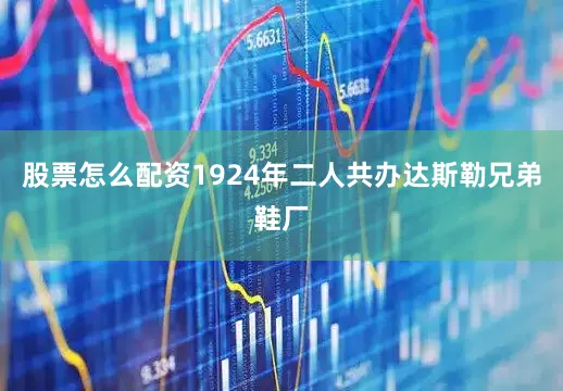 股票怎么配资1924年二人共办达斯勒兄弟鞋厂